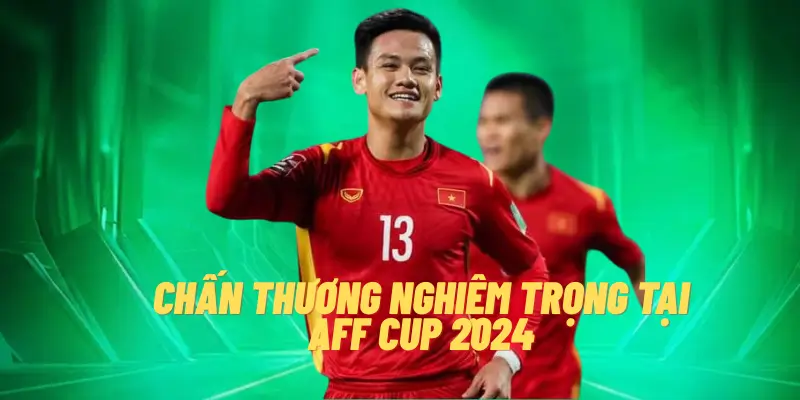 Chấn Thương Nghiệm Trọng Tại AFF Cup 2024 Và Hành Trình Hồi Phục